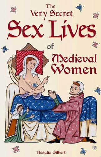 The Very Secret Sex Lives of Medieval Women - Rosalie Gilbert · 2022