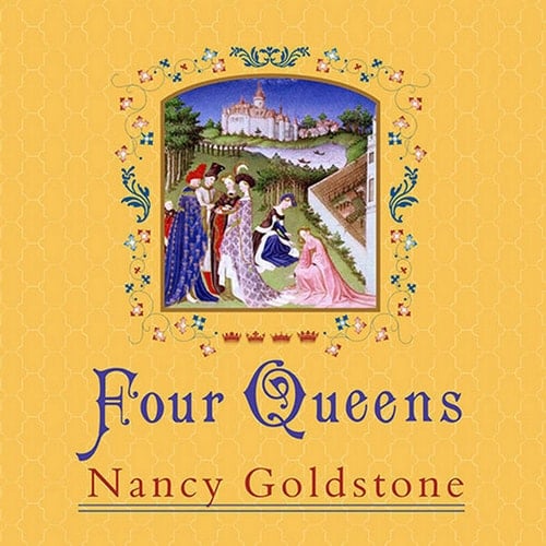 Four Queens: The Provençal Sisters Who Ruled Europe - Nancy Goldstone · 2021