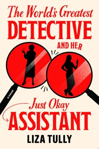 The World's Greatest Detective and Her Just Okay Assistant - Liza Tully · 2025