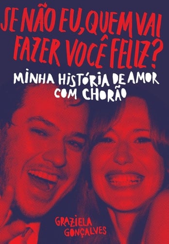 Se não eu, quem vai fazer você feliz? minha histoŕia de amor com Chorão - Graziela Gonçalves · 2018