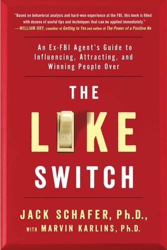 The Like Switch An Ex-FBI Agent’s Guide to Influencing, Attracting, and Winning People Over - Jack Schafer, Marvin Karlins · 2015