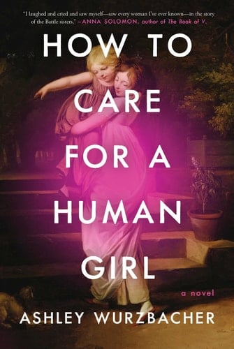 How to Care for a Human Girl - Ashley Wurzbacher · 2023