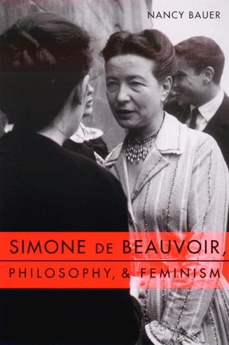 Simone de Beauvoir, Philosophy, and Feminism - Nancy Bauer · 2001