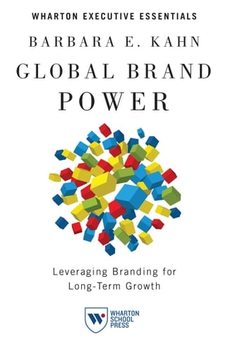 Global Brand Power Leveraging Branding for Long-Term Growth - Barbara E. Kahn • 2013