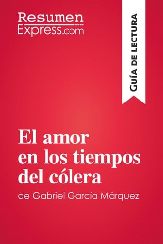 El amor en los tiempos del cólera de Gabriel García Márquez (Guía de lectura): Resumen y análisis completo (Spanish Edition) - ResumenExpress.com • 2016