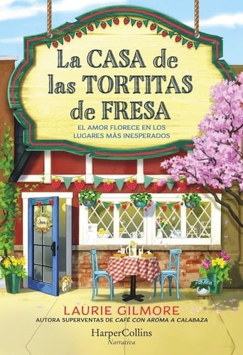 La Casa de las Tortitas de Fresa: El amor florece en los lugares más inesperados - Laurie Gilmore · 2025