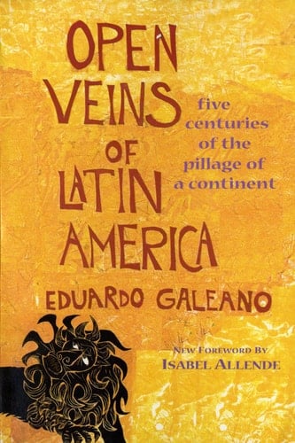 Open Veins of Latin America Five Centuries of the Pillage of a Continent - Eduardo Galeano · 1997