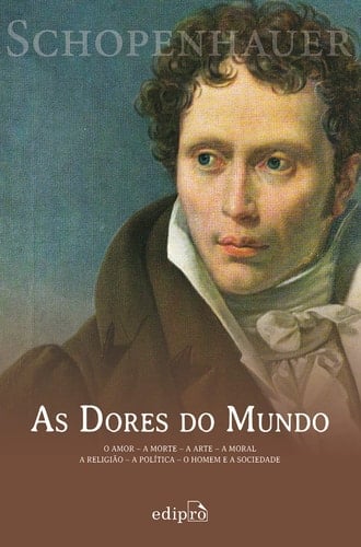 As Dores do Mundo O amor - A morte - A arte - A moral - A religião - A política - O homem e a sociedade - Arthur Schopenhauer