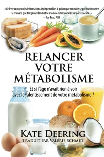 RELANCER VOTRE METABOLISME: Et si l’âge n’avait rien à voir avec le ralentissement de votre métabolisme ? (French Edition) - Kate M Deering · 2021
