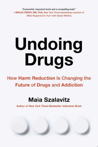 Undoing Drugs - Maia Szalavitz · 2021