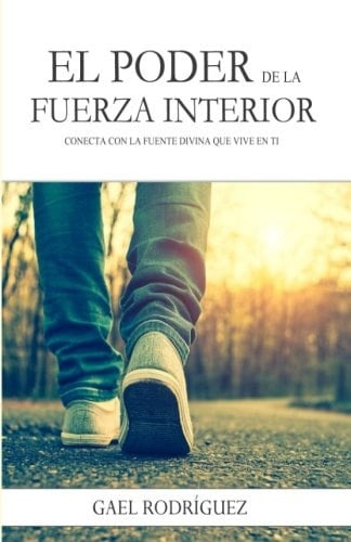 El Poder de la Fuerza Interior Conecta con la Fuente Divina Que Vive en Ti - Gael Rodríguez · 2018