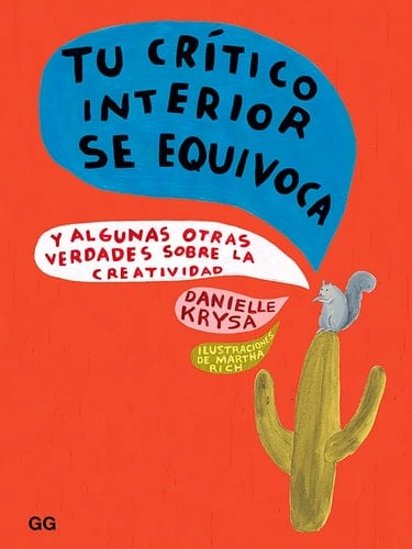 Tu Crítico Interior Se Equivoca Y Algunas Otras Verdades Sobre La Creatividad - Danielle Krysa