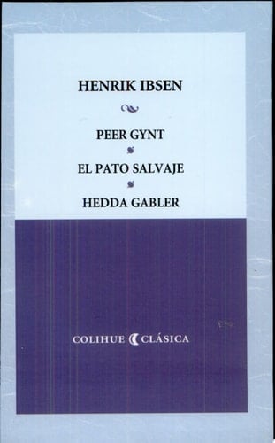 Peer Gynt El pato salvaje ; Hedda Gabler - Henrik Ibsen · 2006
