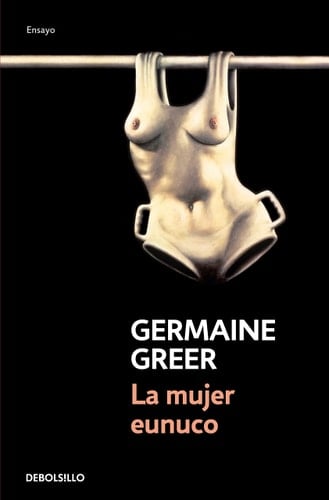 La mujer eunuco - Germaine Greer • 2019