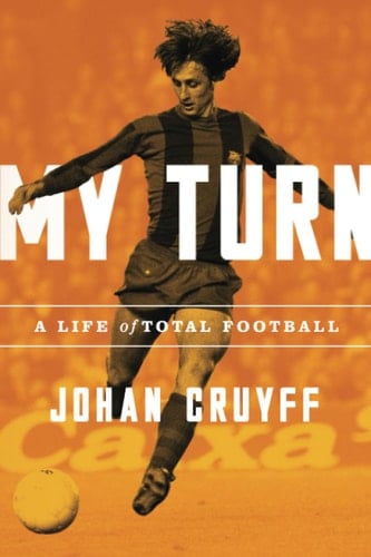 My Turn A Life of Total Football - Johan Cruyff · 2018