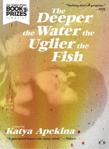 The Deeper the Water the Uglier the Fish - Katya Apekina · 2018