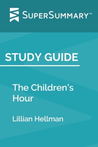 Study Guide: The Children’s Hour by Lillian Hellman (SuperSummary) - SuperSummary · 2019