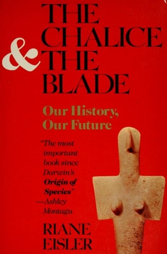 The Chalice and the Blade Our History, Our Future - Riane Eisler · 1988