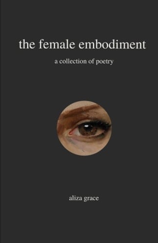The Female Embodiment Poetry - Aliza Grace · 2022
