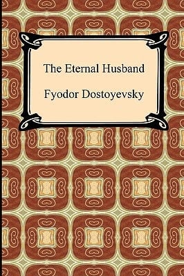 The Eternal Husband - Fyodor Dostoyevsky · 2010
