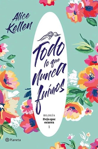 Todo lo que nunca fuimos Deja que ocurra 1 - Alice Kellen · 2019