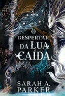 O despertar da lua caída - Sarah A. Parker · 2024