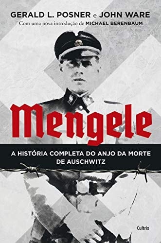 Mengele A História Completa do Anjo da Morte de Auschwitz - Gerald L Posner, John Ware · 2019