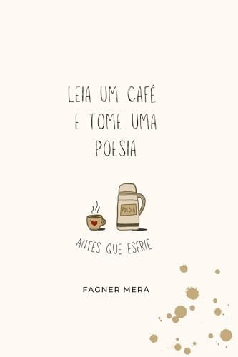 Leia um café e tome uma poesia: antes que esfrie (Portuguese Edition) - Prof Fagner Mera · 2024