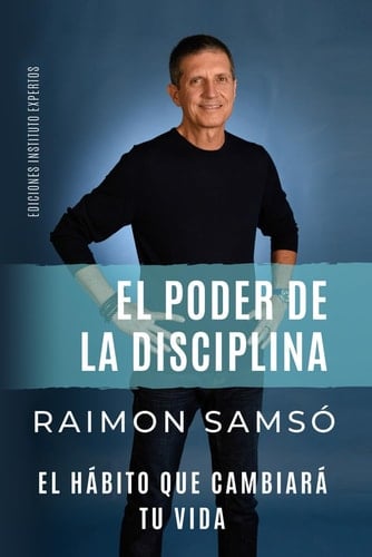 El Poder de la Disciplina El Hábito Que Cambiará Tu Vida - Raimon Samsó · 2019