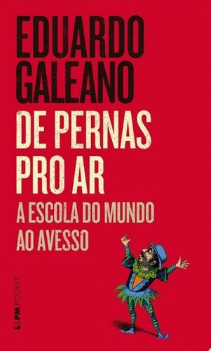 De pernas pro ar: A escola do mundo ao avesso - Eduardo Galeano · 2010