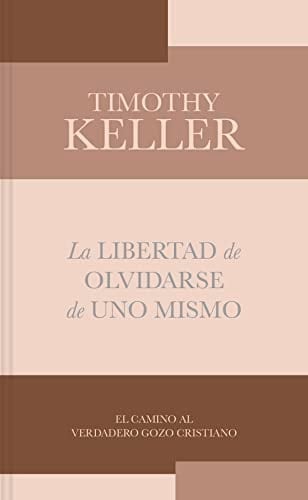 La libertad de olvidarse de uno mismo - Timothy Keller • 2023