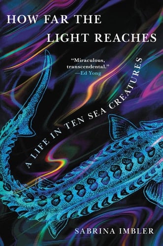 How Far the Light Reaches A Life in Ten Sea Creatures - Sabrina Imbler · 2022