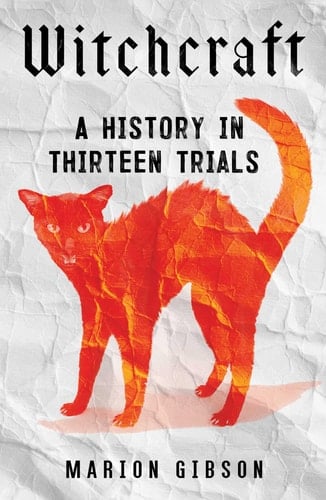 Witchcraft A History in Thirteen Trials - Marion Gibson · 2024