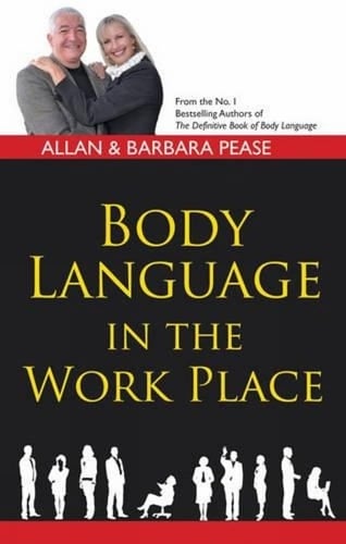 BODY LANGUAGE IN THE WORKPLACE - ALLAN & BARBARA PEASE · 2012