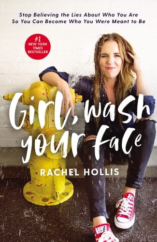 Girl, Wash Your Face: Stop Believing the Lies About Who You Are So You Can Become Who You Were Meant to Be - Rachel Hollis · 2018