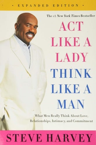 Act Like a Lady, Think Like a Man, Expanded Edition: What Men Really Think About Love, Relationships, Intimacy, and Commitment - Steve Harvey · 2014