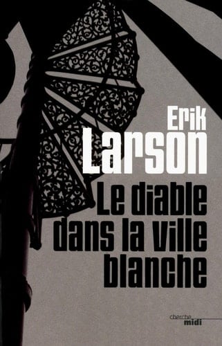 Le diable dans la ville blanche - Erik Larson · 2011