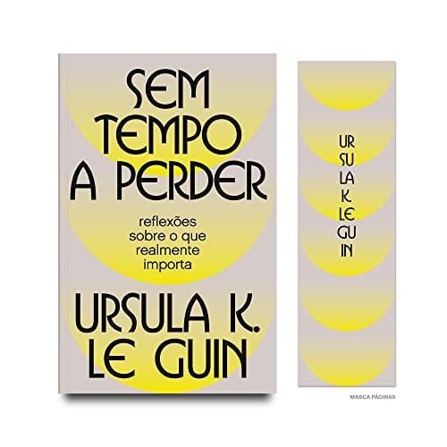 Sem tempo a perder: reflexões sobre o que realmente importa - Ursula K. Le Guin • 2023