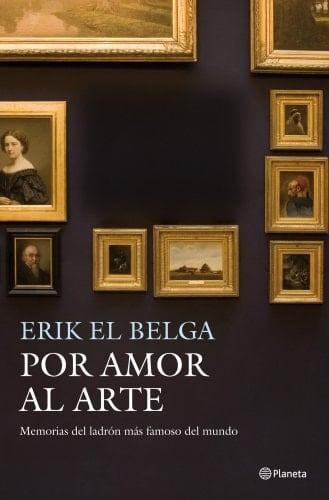 Por amor al arte: Memorias del ladrón más famoso del mundo - Erik «el Belga» • 2012