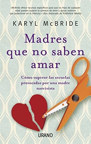 Madres que no saben amar: Cómo superar las secuelas provocadas por una madre narcisista (Crecimiento personal) (Spanish Edition) - Karyl McBride • 2013