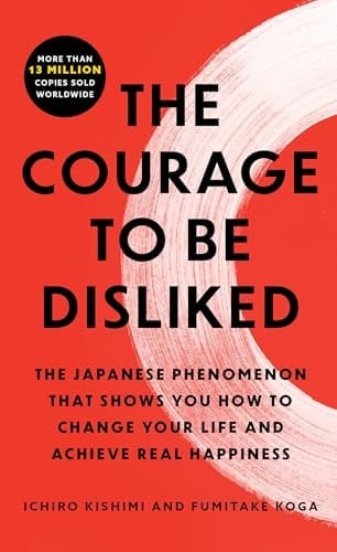 The Courage to Be Disliked - Ichiro Kishimi, Fumitake Koga · 2025