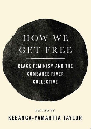 How We Get Free Black Feminism and the Combahee River Collective - Keeanga-Yamahtta Taylor · 2017
