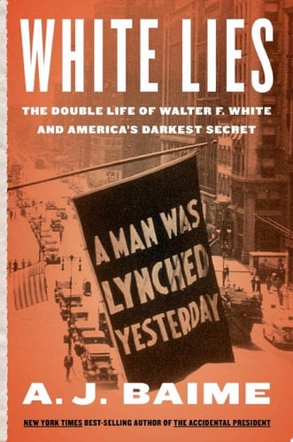 White Lies The Double Life of Walter F. White and America's Darkest Secret - A. J. Baime · 2022