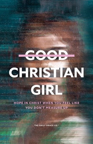 Good Christian Girl | Hope in Christ When You Feel Like You Don't Measure Up - The Daily Grace Co.