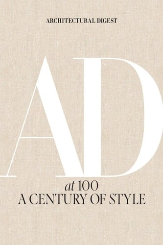 Architectural Digest at 100 - Architectural Digest, Amy Astley · 2019