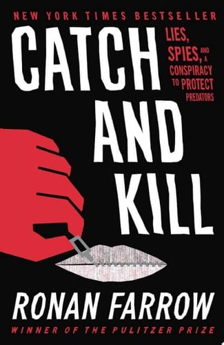 Catch and Kill Lies, Spies, and a Conspiracy to Protect Predators - Ronan Farrow · 2019