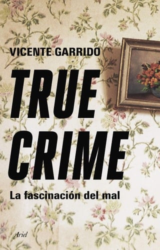 True crime la fascinación del mal - Vicente Garrido Genovés · 2021