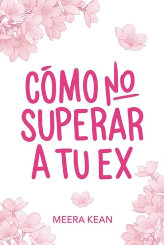 Cómo no superar a tu ex (Spanish Edition) - Meera Kean · 2025