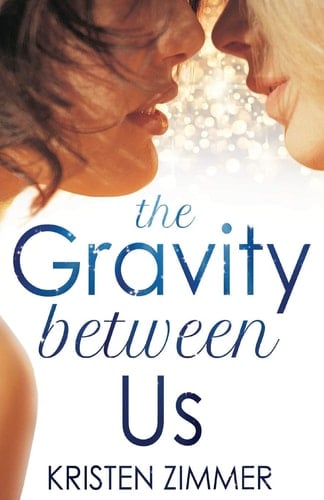 The Gravity Between Us - Kristen Zimmer · 2013