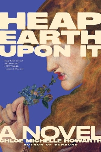 Heap Earth Upon It - Chloe Michelle Howarth · 2026